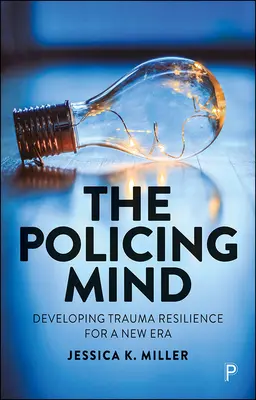 L'esprit policier : Développer la résilience aux traumatismes pour une nouvelle ère - The Policing Mind: Developing Trauma Resilience for a New Era