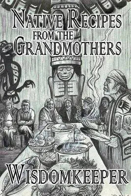 Recettes indigènes : Cadeaux de la grand-mère - Native Recipes: Gifts from the Grandmother