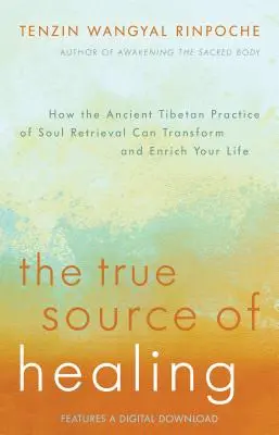 La véritable source de la guérison : Comment l'ancienne pratique tibétaine de la récupération de l'âme peut transformer et enrichir votre vie - The True Source of Healing: How the Ancient Tibetan Practice of Soul Retrieval Can Transform and Enrich Your Life