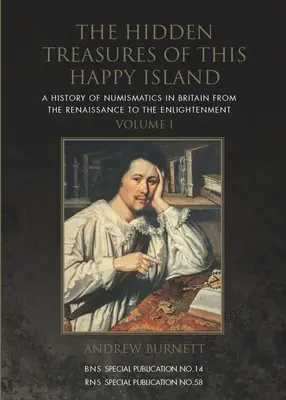 Les trésors cachés de cette île heureuse : Une histoire de la numismatique en Grande-Bretagne de la Renaissance au siècle des Lumières - The Hidden Treasures of This Happy Island: A History of Numismatics in Britain from the Renaissance to the Enlightenment