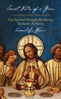 Notes secrètes d'un gourou : Un journal spirituel en prison : La force spirituelle par l'eucharistie à la maison - Secret Notes of a Guru: A Spiritual Diary from Prison: Get Spiritual Strength by Having Eucharist at Home