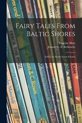 Contes de fées des rives de la Baltique : Histoires folkloriques d'Estonie - Fairy Tales From Baltic Shores: Folk-lore Stories From Estonia