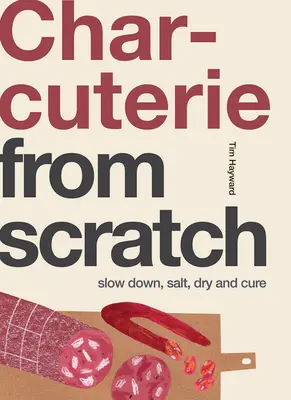 Charcuterie : Ralentissez, salez, séchez et faites durer - Charcuterie: Slow Down, Salt, Dry and Cure