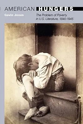 American Hungers : Le problème de la pauvreté dans la littérature américaine, 1840-1945 - American Hungers: The Problem of Poverty in U.S. Literature, 1840-1945