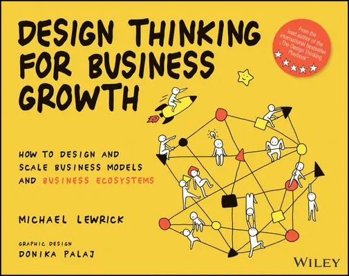 Design Thinking for Business Growth : Comment concevoir et mettre à l'échelle des modèles d'entreprise et des écosystèmes d'entreprise - Design Thinking for Business Growth: How to Design and Scale Business Models and Business Ecosystems