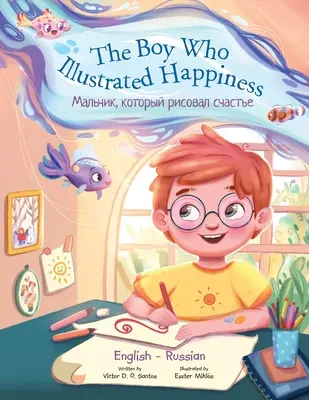 Le garçon qui illustrait le bonheur - Édition bilingue russe et anglaise : Livre d'images pour enfants - The Boy Who Illustrated Happiness - Bilingual Russian and English Edition: Children's Picture Book