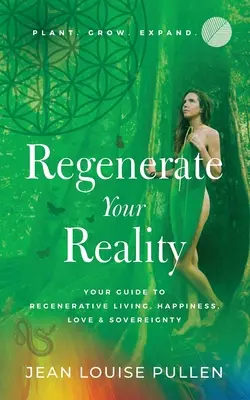 Régénérez votre réalité : Votre guide pour une vie régénératrice, le bonheur, l'amour et la souveraineté - Regenerate Your Reality﻿: Your Guide to Regenerative Living, Happiness, Love & Sovereignty