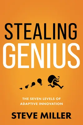 Voler le génie : les sept niveaux de l'innovation adaptative - Stealing Genius: The Seven Levels of Adaptive Innovation