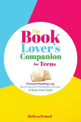 Le compagnon de l'amateur de livres pour les adolescents : Journal de lecture personnel, journal d'incitation à la critique et guide de club - The Book Lover's Companion for Teens: Personal Reading Log, Review Prompted Journal, and Club Guide