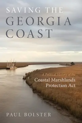 Sauver la côte de Géorgie : Une histoire politique de la loi sur la protection des marais côtiers - Saving the Georgia Coast: A Political History of the Coastal Marshlands Protection ACT
