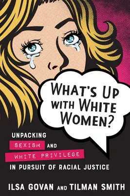 Qu'est-ce qui se passe avec les femmes blanches ? Déballer le sexisme et le privilège des Blancs en quête de justice raciale - What's Up with White Women?: Unpacking Sexism and White Privilege in Pursuit of Racial Justice