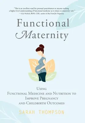 Maternité fonctionnelle : L'utilisation de la médecine fonctionnelle et de la nutrition pour améliorer les résultats de la grossesse et de l'accouchement - Functional Maternity: Using Functional Medicine and Nutrition to Improve Pregnancy and Childbirth Outcomes