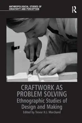 L'artisanat en tant que résolution de problèmes : Études ethnographiques de la conception et de la fabrication - Craftwork as Problem Solving: Ethnographic Studies of Design and Making