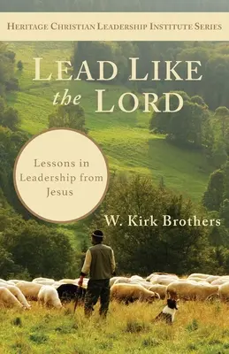 Diriger comme le Seigneur : Les leçons de leadership de Jésus - Lead Like the Lord: Lessons in Leadership from Jesus