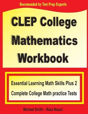 CLEP College Mathematics Workbook : Essential Learning Math Skills Plus Two College Math Practice Tests - CLEP College Mathematics Workbook: Essential Learning Math Skills Plus Two College Math Practice Tests