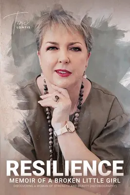 La résilience : Mémoires d'une petite fille brisée découvrant une femme forte et belle (Autobiographie) - Resilience: Memoir of a Broken Little Girl Discovering a Woman on Strength and Beauty (Autobiography)