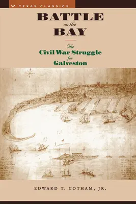 La bataille de la baie : La lutte pour Galveston pendant la guerre de Sécession - Battle on the Bay: The Civil War Struggle for Galveston