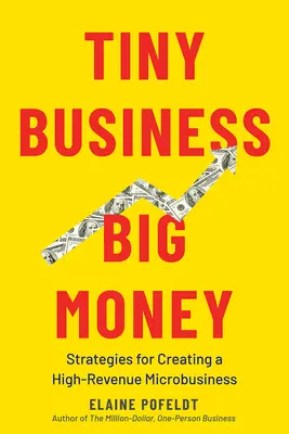 Petite entreprise, gros sous : Stratégies de création d'une micro-entreprise à forte rentabilité - Tiny Business, Big Money: Strategies for Creating a High-Revenue Microbusiness