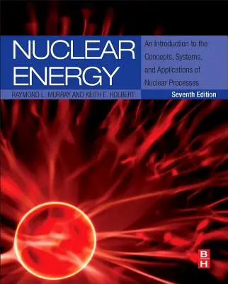 L'énergie nucléaire : Introduction aux concepts, systèmes et applications des processus nucléaires - Nuclear Energy: An Introduction to the Concepts, Systems, and Applications of Nuclear Processes