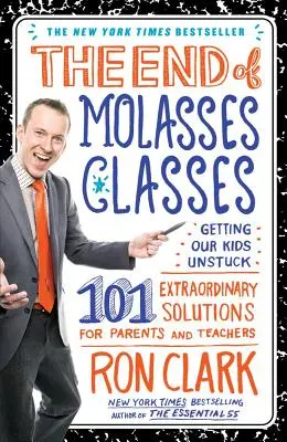 La fin des classes de mélasse : Débloquer nos enfants : 101 solutions extraordinaires pour les parents et les enseignants - The End of Molasses Classes: Getting Our Kids Unstuck: 101 Extraordinary Solutions for Parents and Teachers