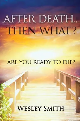 Après la mort, quoi d'autre ? Êtes-vous prêt à mourir ? - After Death, Then What?: Are You Ready to Die?