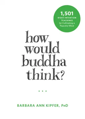 Comment penserait Bouddha ? 1 501 enseignements sur l'intention droite pour cultiver un esprit paisible - How Would Buddha Think?: 1,501 Right-Intention Teachings for Cultivating a Peaceful Mind