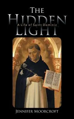 La lumière cachée : Une vie de Saint Dominique - The Hidden Light: A Life of Saint Dominic