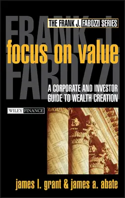 Focus on Value : Guide de la création de richesse à l'intention des entreprises et des investisseurs - Focus on Value: A Corporate and Investor Guide to Wealth Creation