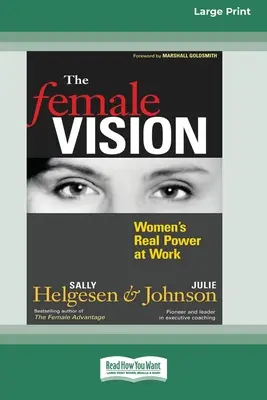 La vision féminine : Le vrai pouvoir des femmes au travail (16pt Large Print Edition) - The Female Vision: Women's Real Power at Work (16pt Large Print Edition)