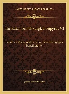 Le papyrus chirurgical d'Edwin Smith V2 : Plaques en fac-similé et translittération hiéroglyphique ligne par ligne - The Edwin Smith Surgical Papyrus V2: Facsimile Plates And Line For Line Hieroglyphic Transliteration