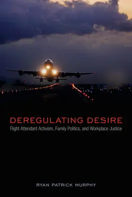 Deregulating Desire : Le militantisme des hôtesses de l'air, la politique familiale et la justice sur le lieu de travail - Deregulating Desire: Flight Attendant Activism, Family Politics, and Workplace Justice