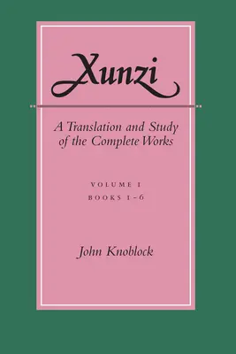 Xunzi : une traduction et une étude des œuvres complètes : --Vol. I, Livres 1-6 - Xunzi: A Translation and Study of the Complete Works: --Vol. I, Books 1-6