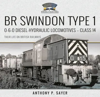 Locomotives diesel-hydrauliques Br Swindon Type 1 0-6-0 - Classe 14 : Leur vie dans les chemins de fer britanniques - Br Swindon Type 1 0-6-0 Diesel-Hydraulic Locomotives - Class 14: Their Life on British Railways
