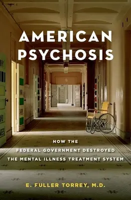 American Psychosis : Comment le gouvernement fédéral a détruit le système de traitement des maladies mentales - American Psychosis: How the Federal Government Destroyed the Mental Illness Treatment System