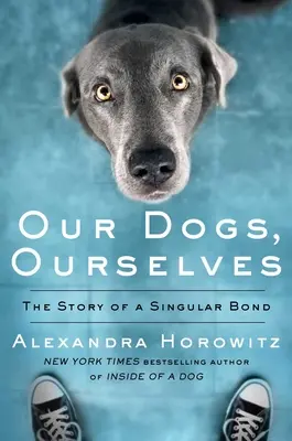 Nos chiens, nous-mêmes : L'histoire d'un lien singulier - Our Dogs, Ourselves: The Story of a Singular Bond