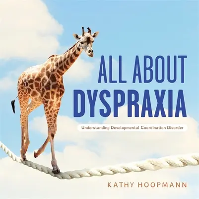 Tout sur la dyspraxie : Comprendre le trouble du développement de la coordination - All about Dyspraxia: Understanding Developmental Coordination Disorder