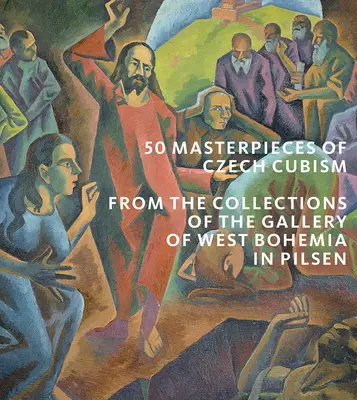 50 chefs-d'œuvre du cubisme tchèque : Les collections de la Galerie de Bohême de l'Ouest à Pilsen - 50 Masterpieces of Czech Cubism: The Collections of the Gallery of West Bohemia in Pilsen