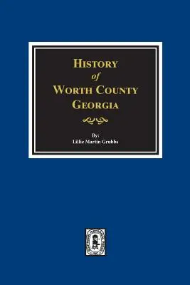 Le comté de Worth, Géorgie. Histoire de. - Worth County, Georgia. History Of.