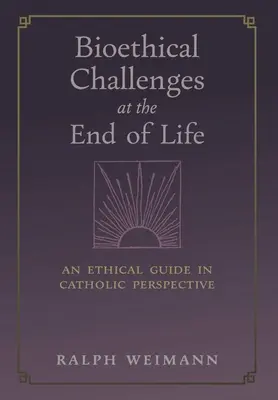 Défis bioéthiques à la fin de la vie : Un guide éthique dans une perspective catholique - Bioethical Challenges at the End of Life: An Ethical Guide in Catholic Perspective