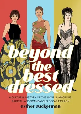 Au-delà des plus belles robes : Une histoire culturelle de la mode la plus glamour, radicale et scandaleuse des Oscars - Beyond the Best Dressed: A Cultural History of the Most Glamorous, Radical, and Scandalous Oscar Fashion