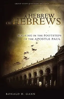 Un hébreu d'Hébreux : Marcher sur les traces de l'apôtre Paul - A Hebrew of Hebrews: Walking in the Footsteps of the Apostle Paul