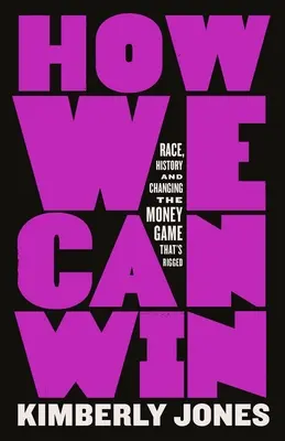 Comment nous pouvons gagner : La race, l'histoire et le changement du jeu de l'argent qui est truqué - How We Can Win: Race, History and Changing the Money Game That's Rigged