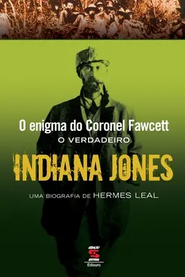 L'énigme du colonel Fawcett - Le véritable Indiana Jones - O Enigma Do Coronel Fawcett - O Verdadeiro Indiana Jones