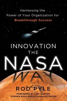 L'innovation à la manière de la NASA : Exploiter la puissance de votre organisation pour réussir une percée - Innovation the NASA Way: Harnessing the Power of Your Organization for Breakthrough Success