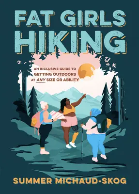 Fat Girls Hiking : Un guide inclusif pour sortir en plein air, quelle que soit sa taille ou ses capacités - Fat Girls Hiking: An Inclusive Guide to Getting Outdoors at Any Size or Ability