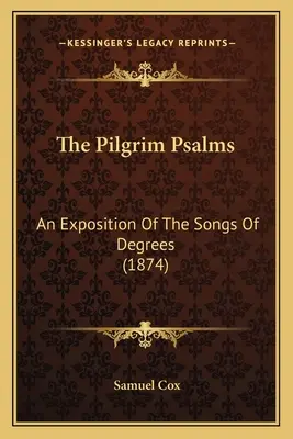 Les Psaumes du pèlerin : Une exposition des chants de degrés (1874) - The Pilgrim Psalms: An Exposition of the Songs of Degrees (1874)