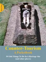 Contre-tourisme : Un livre de poche - 50 choses bizarres à faire dans un site patrimonial - Counter-Tourism: A Pocketbook - 50 Odd Things to Do in a Heritage Site