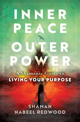 Paix intérieure, pouvoir extérieur : Un guide chamanique pour vivre votre but - Inner Peace, Outer Power: A Shamanic Guide to Living Your Purpose