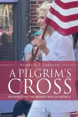 La croix du pèlerin : Ressusciter l'âme brisée en Amérique - A Pilgrim's Cross: Resurrecting the Broken Soul in America