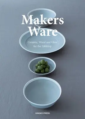 Makers Ware : céramique, bois et verre pour la table - Makers Ware: Ceramic, Wood and Glass for the Tabletop